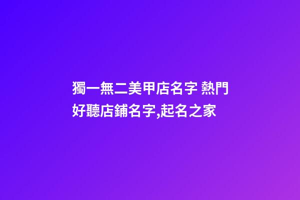 獨一無二美甲店名字 熱門好聽店鋪名字,起名之家